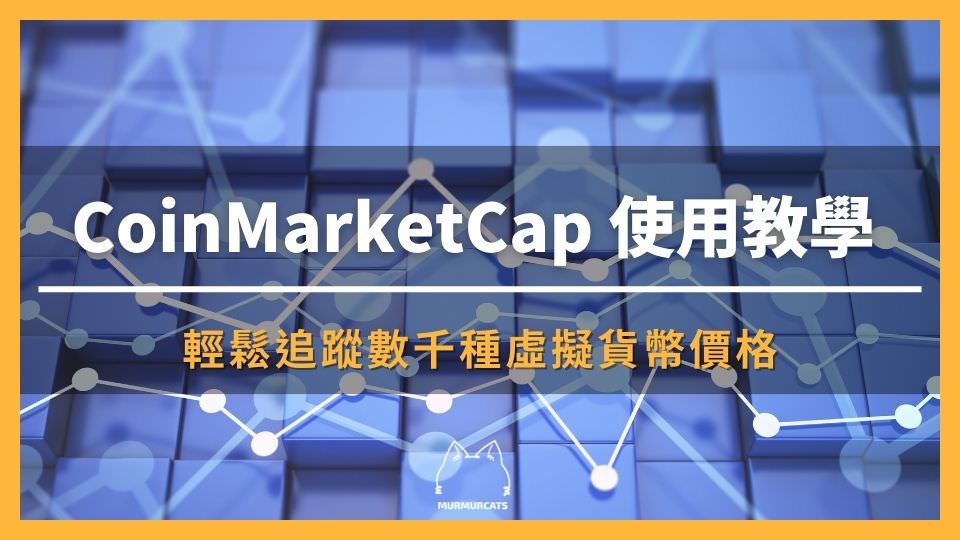 CoinMarketCap 是什麼？如何使用 CoinMarketCap 追蹤虛擬貨幣價格？